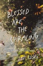 Blessed Are the Spiraling: How the Chaotic Search for Significance Can Lead to Joy Through Life’s Shifting Seasons - Image 2