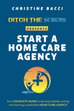Ditch the Scrubs Presents Start a Homecare Agency: Your Complete Guide to Leaving Bedside Nursing and Starting a Profitable Home Care Agency - Image 2