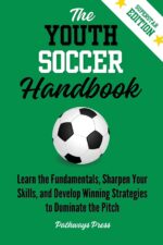 The Youth Soccer Handbook: Learn the Fundamentals, Sharpen Your Skills, and Develop Winning Strategies to Dominate the Pitch (The Youth Sports Handbook) - Image 2